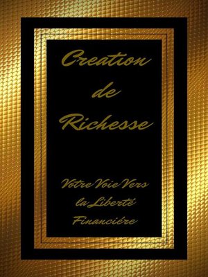 cover image of Création de Richesse Votre Voie Vers la Liberté Financière